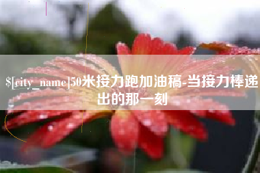 汝州50米接力跑加油稿-当接力棒递出的那一刻