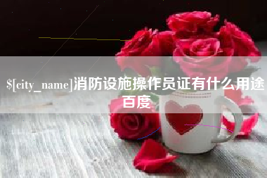汝州消防设施操作员证有什么用途百度