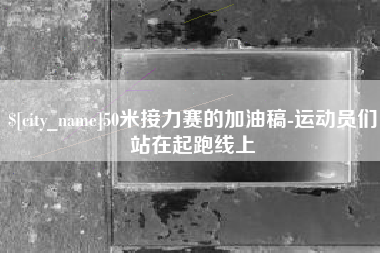 汝州50米接力赛的加油稿-运动员们站在起跑线上