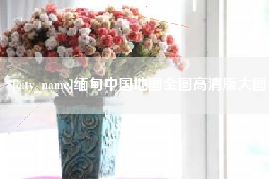 汝州缅甸中国地图全图高清版大图