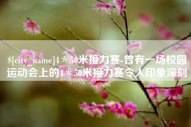 汝州4＊50米接力赛-曾有一场校园运动会上的4＊50米接力赛令人印象深刻