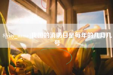 汝州我国的消防日是每年的几月几号