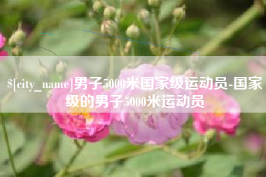 汝州男子5000米国家级运动员-国家级的男子5000米运动员