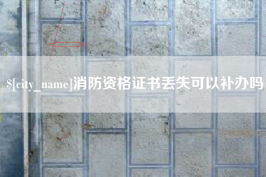 汝州消防资格证书丢失可以补办吗