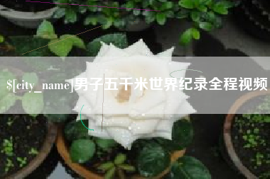 汝州男子五千米世界纪录全程视频