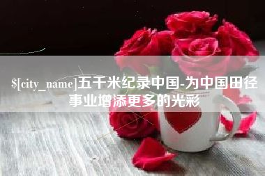 汝州五千米纪录中国-为中国田径事业增添更多的光彩