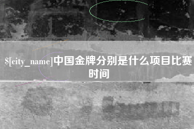 汝州中国金牌分别是什么项目比赛时间