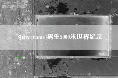 汝州男生5000米世界纪录